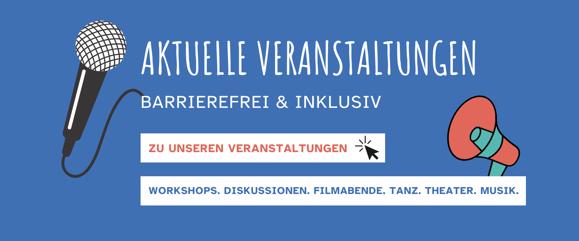 Text: Aktuelle Veranstaltungen. Barrierefrei & inklusiv. Workshops. Diskussionen. Filmabende. Tanz. Theater. Musik.