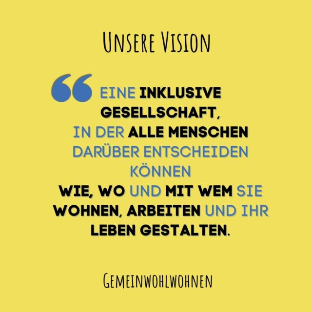 Was ist eigentlich die Vision, die hinter dem, steckt, was wir tun? ✨ 👓 ✨ 

Es ist eigentlich ganz einfach und sollte selbstverständlich sein. Ist es aber nicht. 

Wir wünschen uns: 

"Eine inklusive Gesellschaft, in der alle Menschen darüber entscheiden können wie, wo und mit wem sie wohnen, arbeiten und ihr Leben gestalten." 💙 

Mit unserem inklusiven, nachhaltigen und solidarischen Gemeinschaftswohnhaus in der Metzgerstraße 5a, das wir gemeinsam mit der @kooperative_grossstadt bauen kommen wir unserer Vision ein kleines Stück näher und wollen Menschen inspirieren, es uns nachzutun. 🏡 
.
.
.
.
.
.
.
#gemeinwohlwohnen
#solidarischwohnen
#TeilgabeWohnen
#InklusivWohnen
#SelbstorganisiertWohnen
#inklusion
#barrierefreiheit
#cradle2cradle
#C2C
#nachhaltigeArchitektur